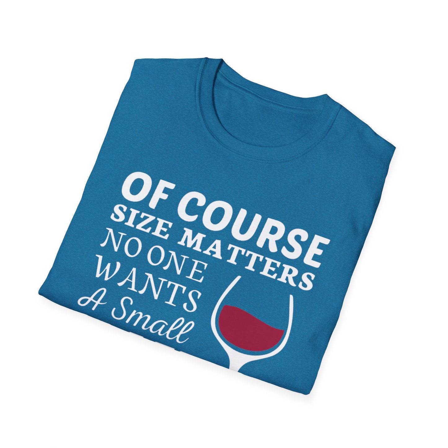 Wine Lover T-Shirt — "Of Course Size Matters No One Wants A Small Glass Of Wine"