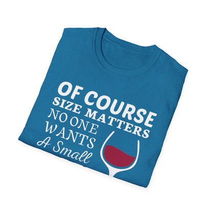 Wine Lover T-Shirt — "Of Course Size Matters No One Wants A Small Glass Of Wine"
