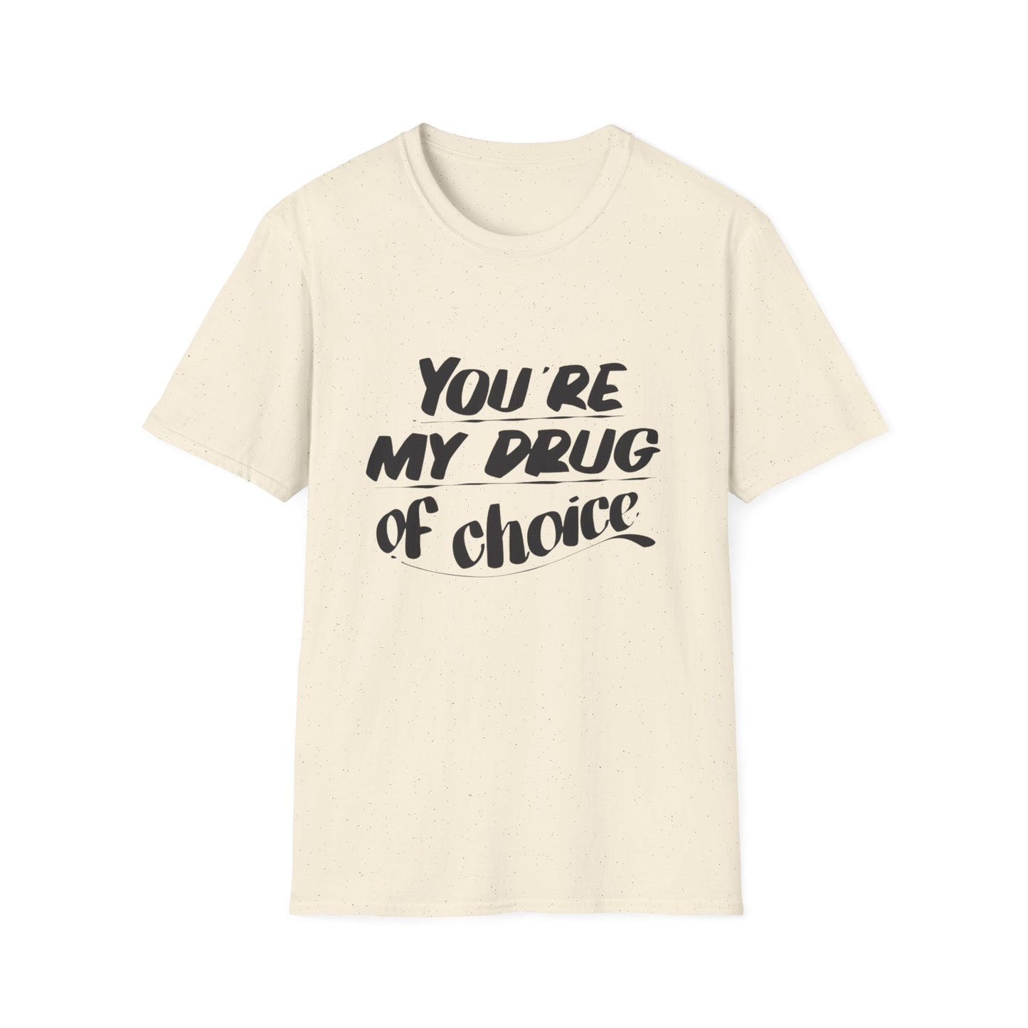 You’re My Drug of Choice T-Shirt