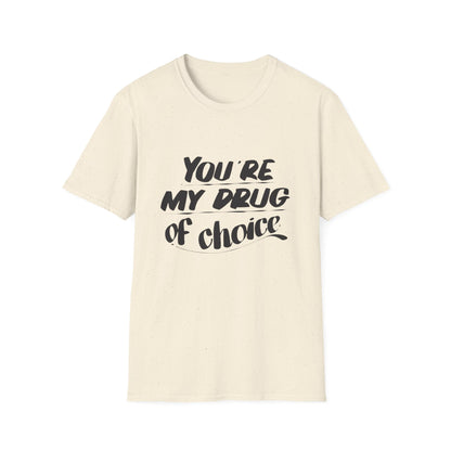 You’re My Drug of Choice T-Shirt
