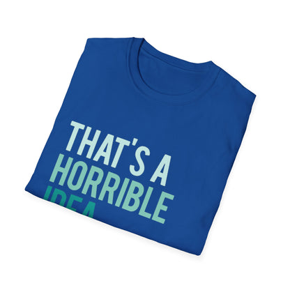 That's a Horrible Idea... What Time? T-Shirt — Funny Adventure Quote Tee