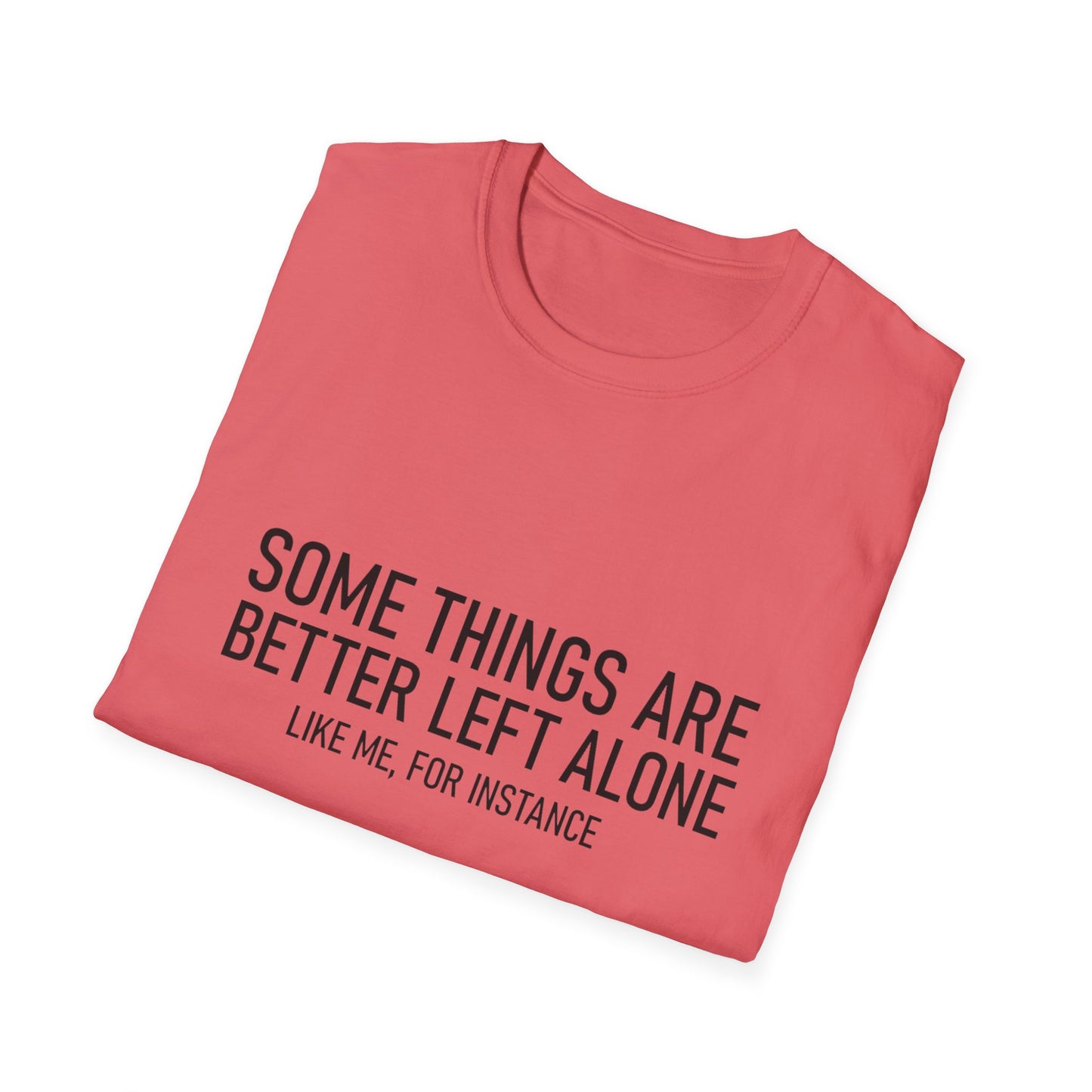 T-Shirt — "Some Things Are Better Left Alone (Like Me, For Instance)" Minimalist Graphic Tee