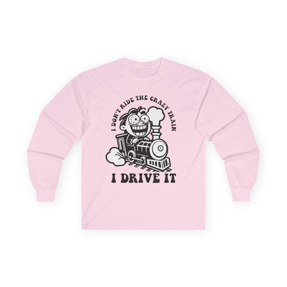 I Don't Ride the Crazy Train I Drive It Long Sleeve Tee