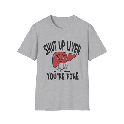 T-Shirt — “Shut Up Liver You’re Fine” Funny Drinking Humor Tee