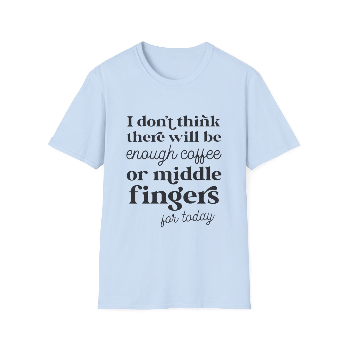 T-Shirt — "I don’t think there will be enough coffee or middle fingers for today" Funny Graphic Tee