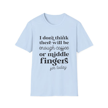 T-Shirt — "I don’t think there will be enough coffee or middle fingers for today" Funny Graphic Tee
