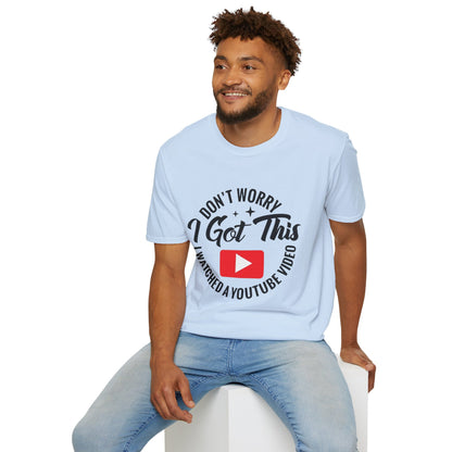 T-Shirt — "Don't Worry I Got This, I Watched a YouTube Video" Funny Graphic Tee