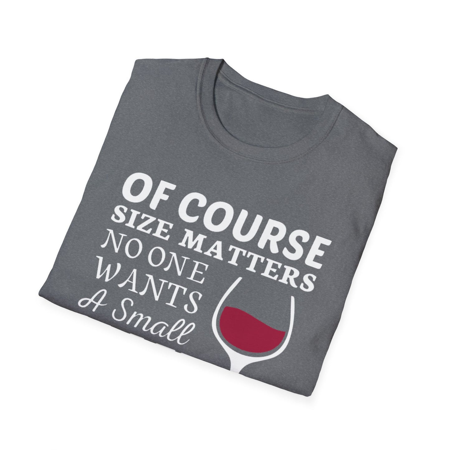 Wine Lover T-Shirt — "Of Course Size Matters No One Wants A Small Glass Of Wine"