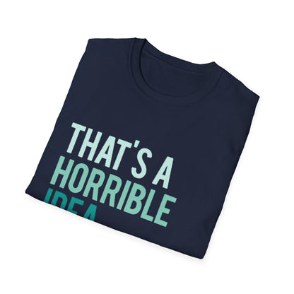 That's a Horrible Idea... What Time? T-Shirt — Funny Adventure Quote Tee
