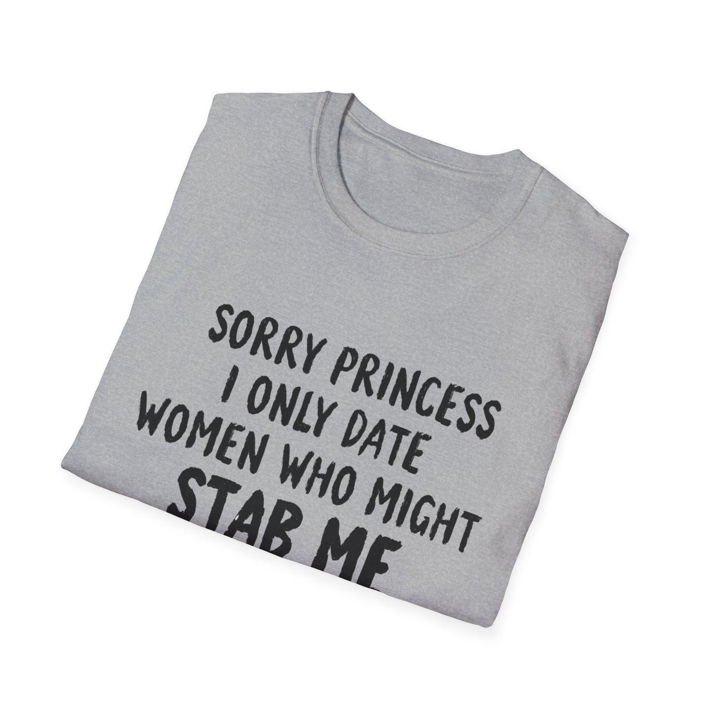 Funny Knife Graphic T-Shirt — "Sorry Princess I Only Date Women Who Might Stab Me"
