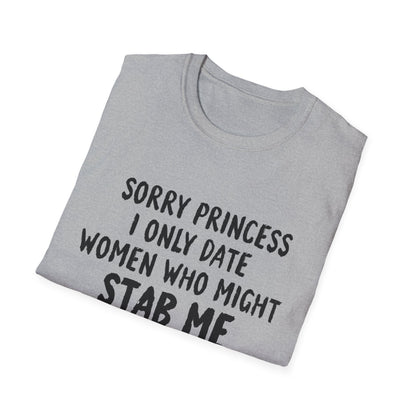 Funny Knife Graphic T-Shirt — "Sorry Princess I Only Date Women Who Might Stab Me"
