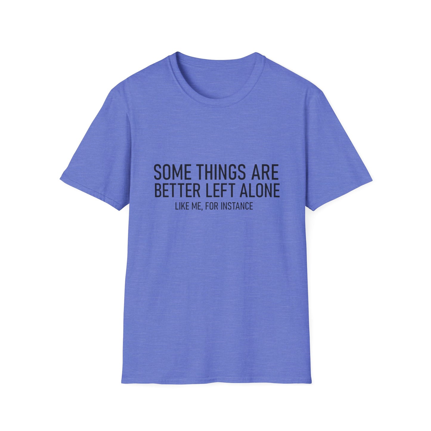 T-Shirt — "Some Things Are Better Left Alone (Like Me, For Instance)" Minimalist Graphic Tee
