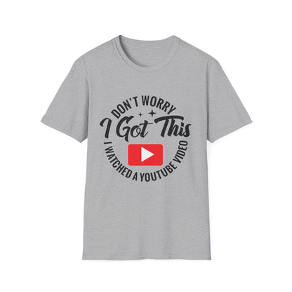T-Shirt — "Don't Worry I Got This, I Watched a YouTube Video" Funny Graphic Tee
