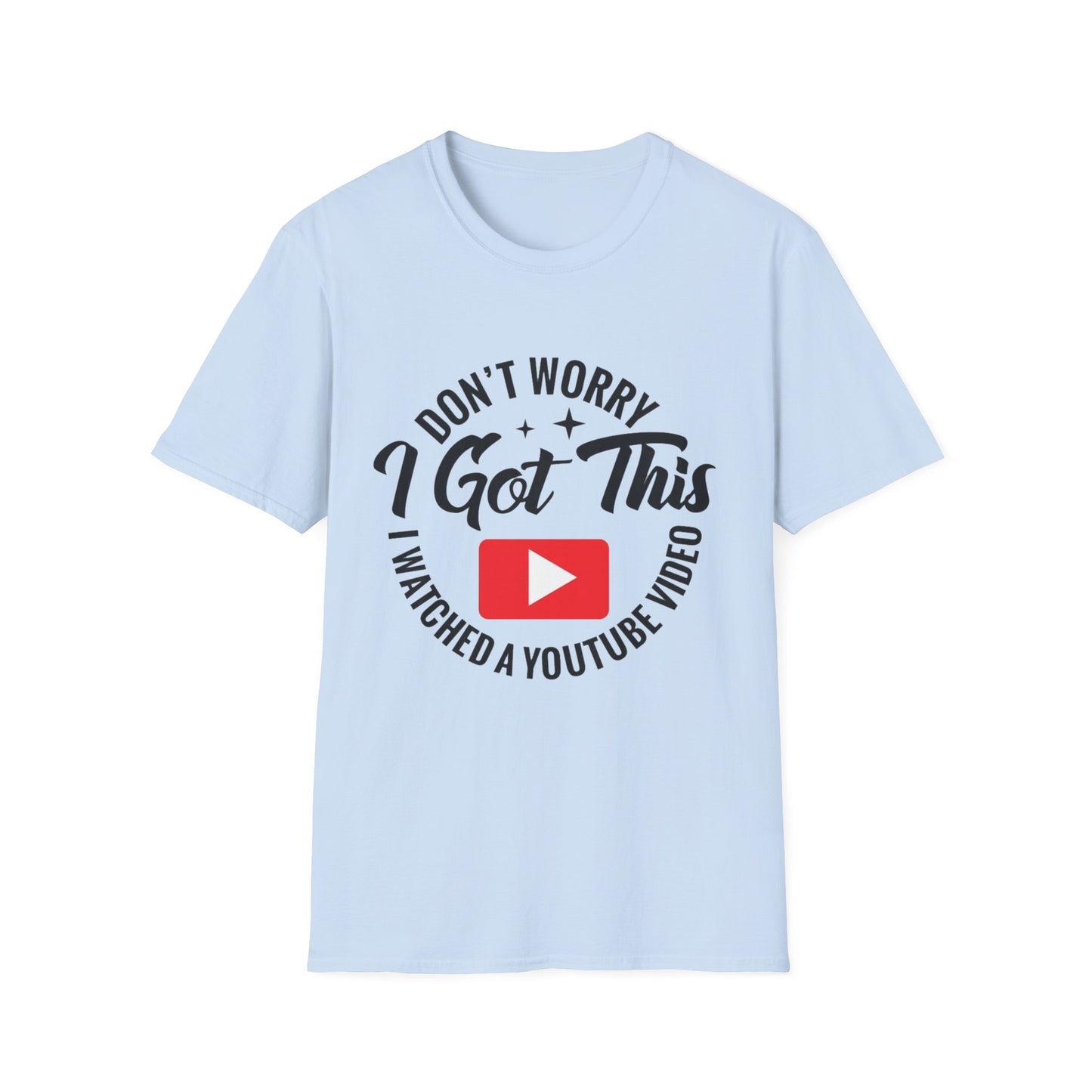 T-Shirt — "Don't Worry I Got This, I Watched a YouTube Video" Funny Graphic Tee