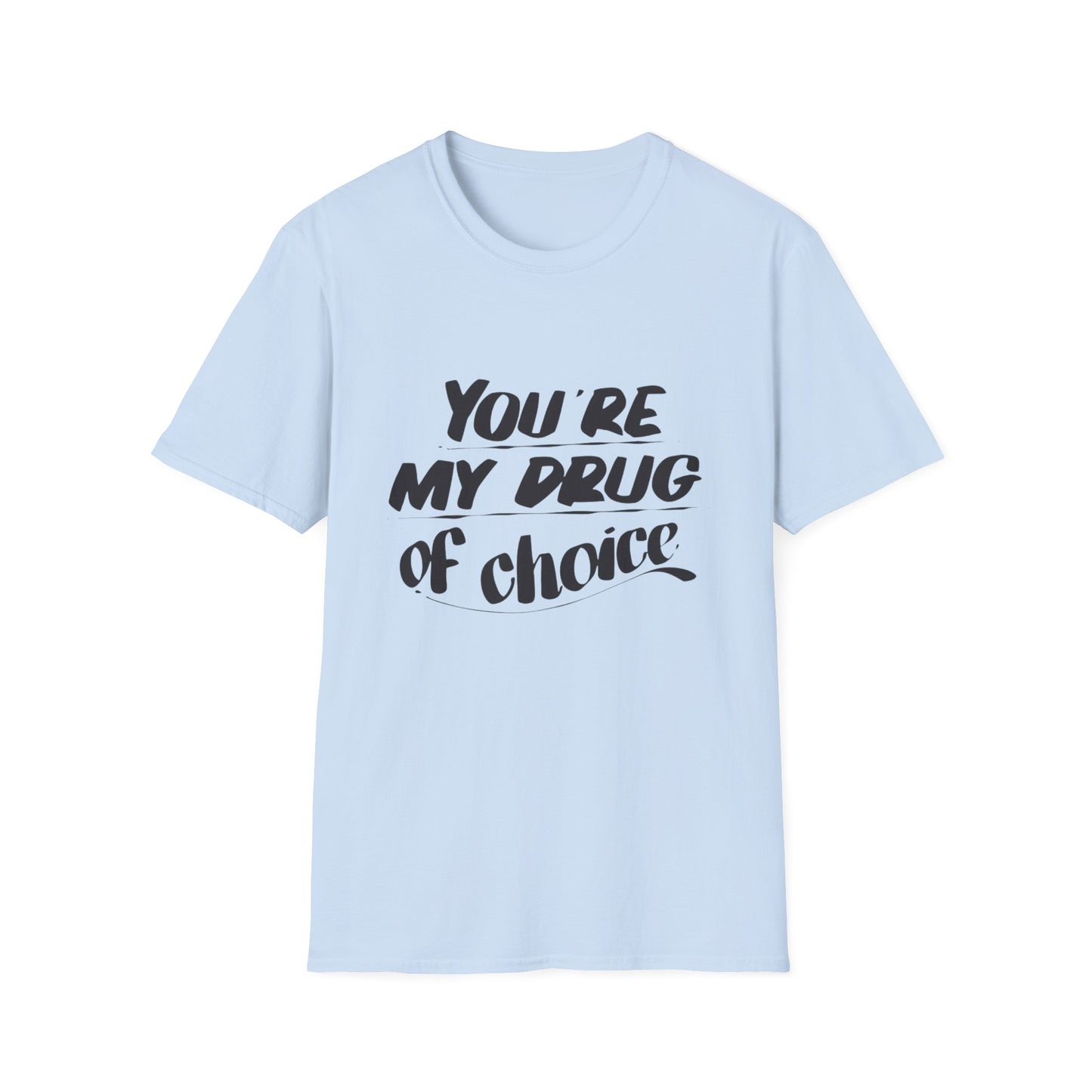You’re My Drug of Choice T-Shirt