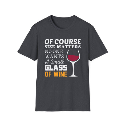 Wine Lover T-Shirt — "Of Course Size Matters No One Wants A Small Glass Of Wine"