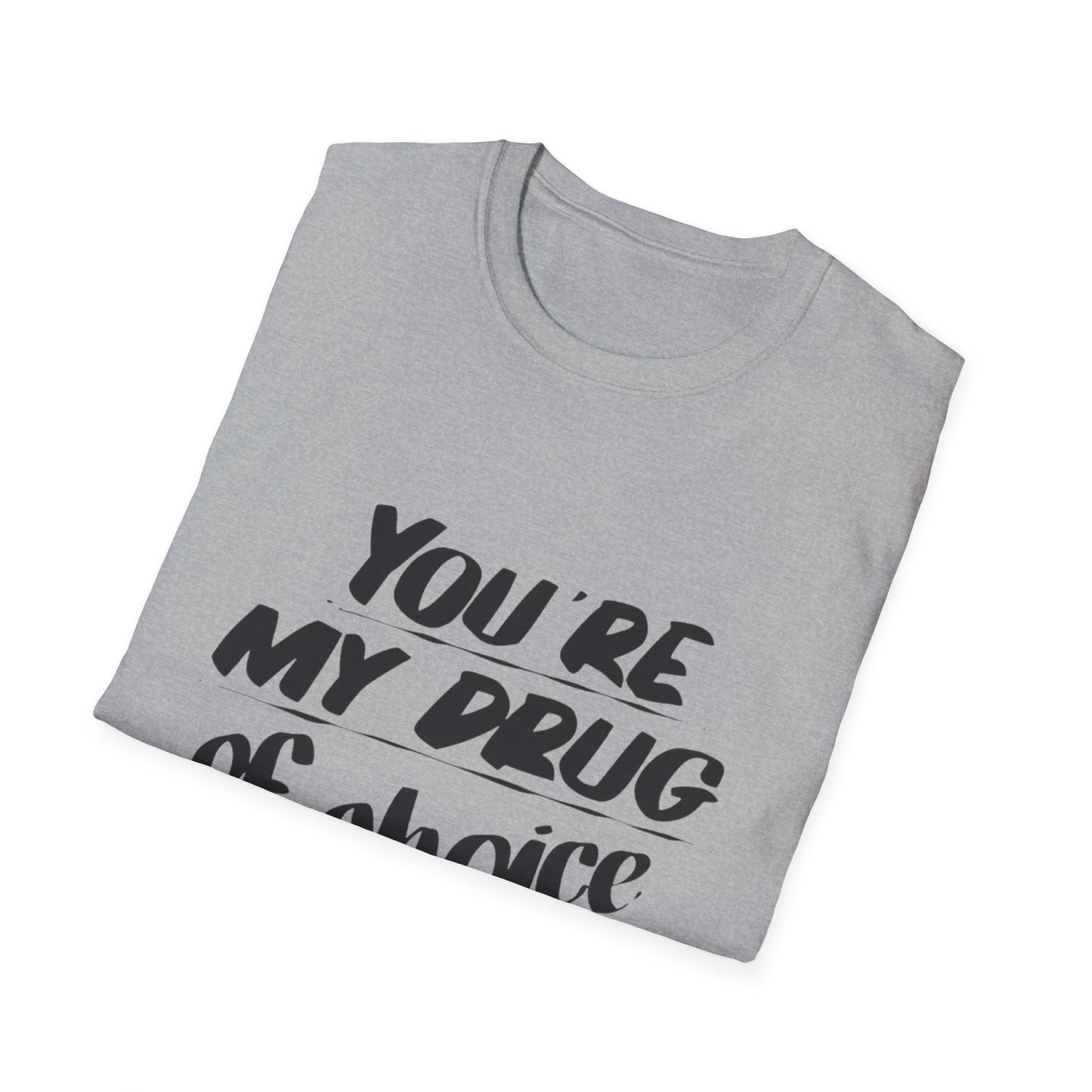 You’re My Drug of Choice T-Shirt