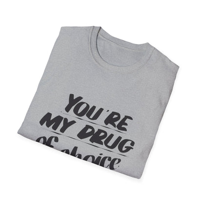 You’re My Drug of Choice T-Shirt