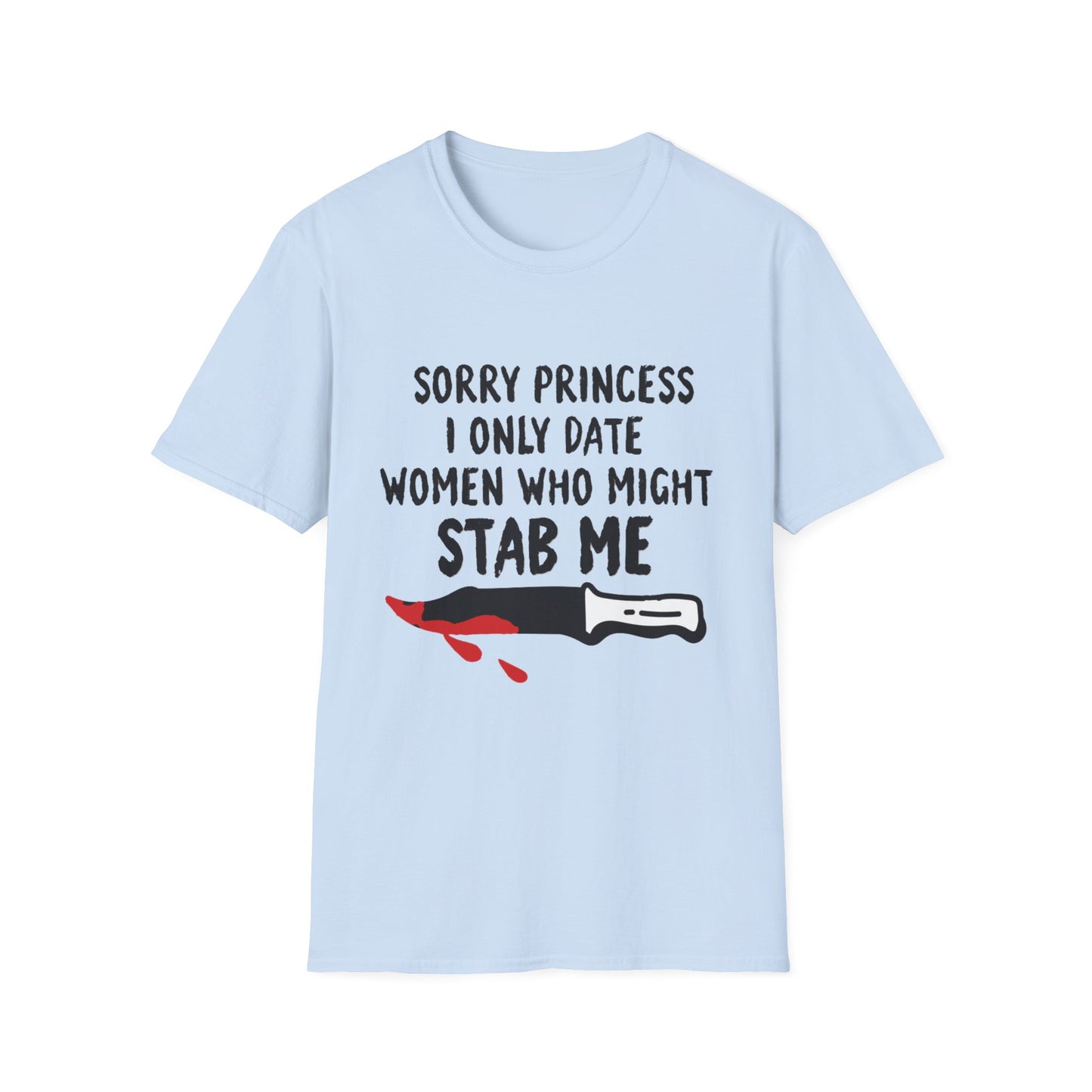 Funny Knife Graphic T-Shirt — "Sorry Princess I Only Date Women Who Might Stab Me"