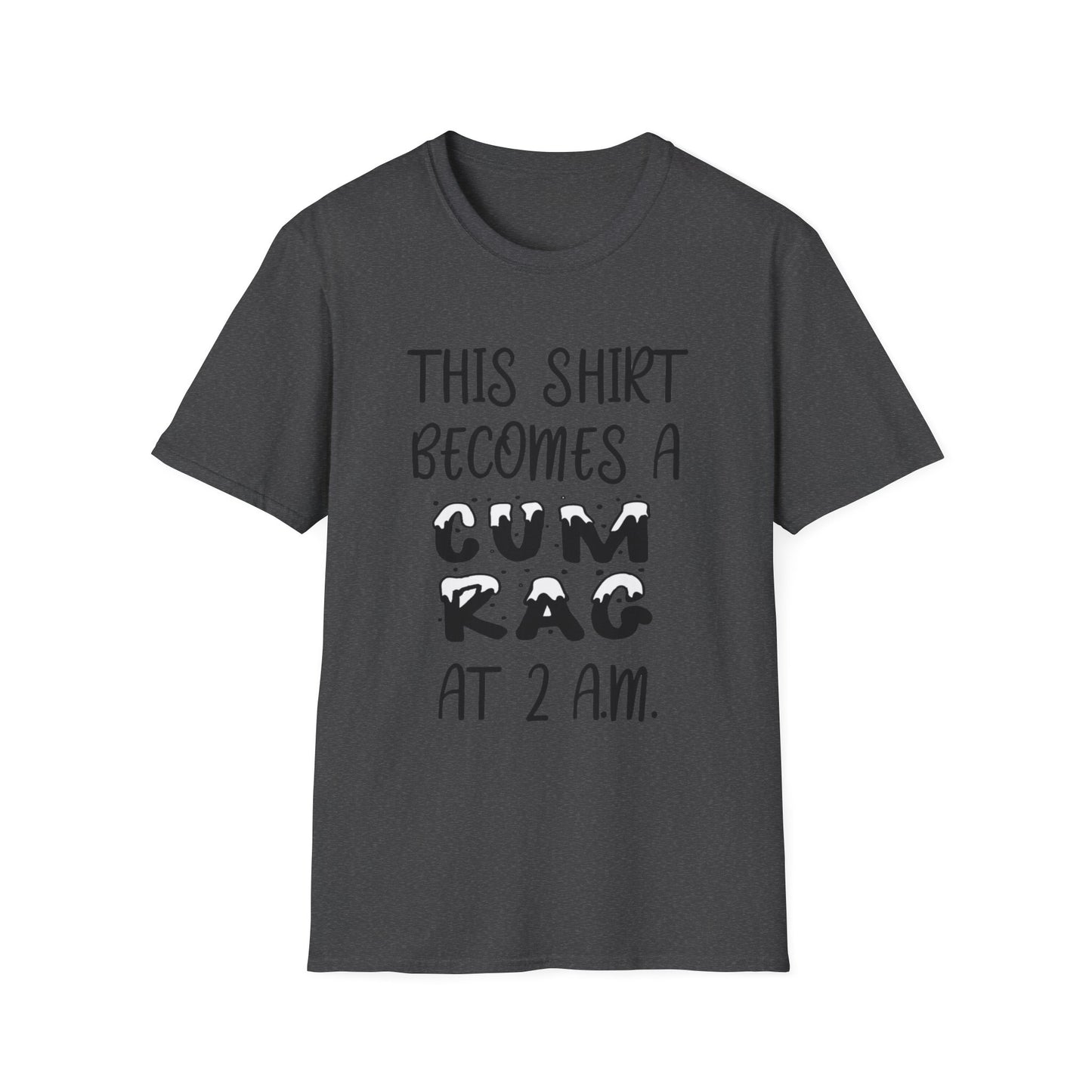Graphic T-Shirt — "This Shirt Becomes a Cum Rag at 2 AM" Funny Novelty Tee
