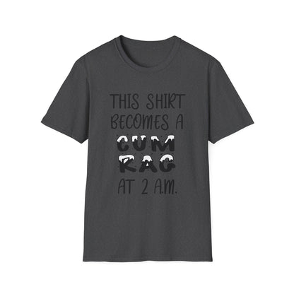 Graphic T-Shirt — "This Shirt Becomes a Cum Rag at 2 AM" Funny Novelty Tee