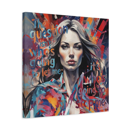 Matte Canvas Wall Art – "The Question Isn't Who's Going to Let Me; It's Who's Going to Stop Me" Inspirational Portrait