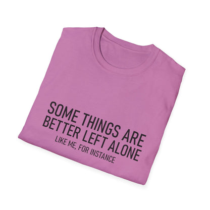 T-Shirt — "Some Things Are Better Left Alone (Like Me, For Instance)" Minimalist Graphic Tee