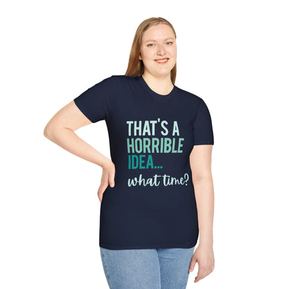 That's a Horrible Idea... What Time? T-Shirt — Funny Adventure Quote Tee
