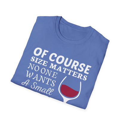 Wine Lover T-Shirt — "Of Course Size Matters No One Wants A Small Glass Of Wine"