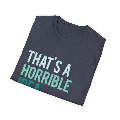 That's a Horrible Idea... What Time? T-Shirt — Funny Adventure Quote Tee