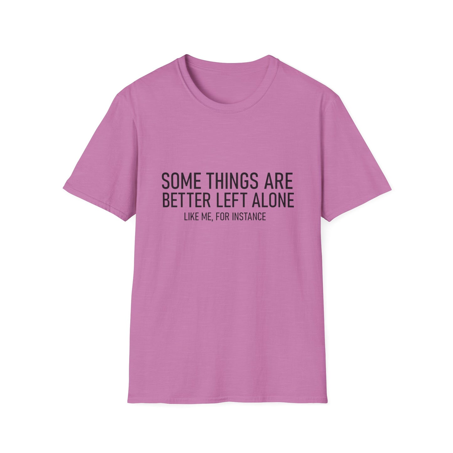 T-Shirt — "Some Things Are Better Left Alone (Like Me, For Instance)" Minimalist Graphic Tee