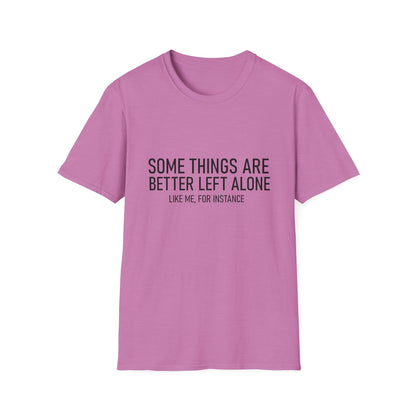 T-Shirt — "Some Things Are Better Left Alone (Like Me, For Instance)" Minimalist Graphic Tee
