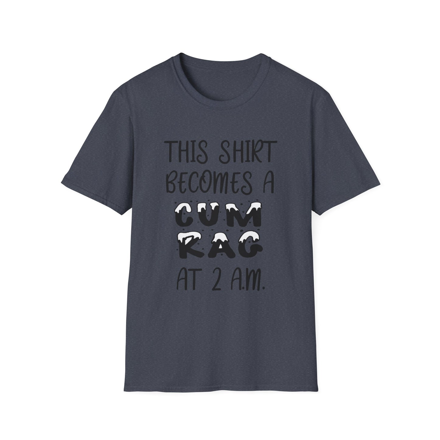 Graphic T-Shirt — "This Shirt Becomes a Cum Rag at 2 AM" Funny Novelty Tee