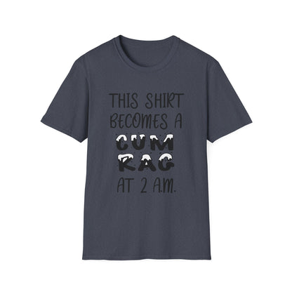 Graphic T-Shirt — "This Shirt Becomes a Cum Rag at 2 AM" Funny Novelty Tee