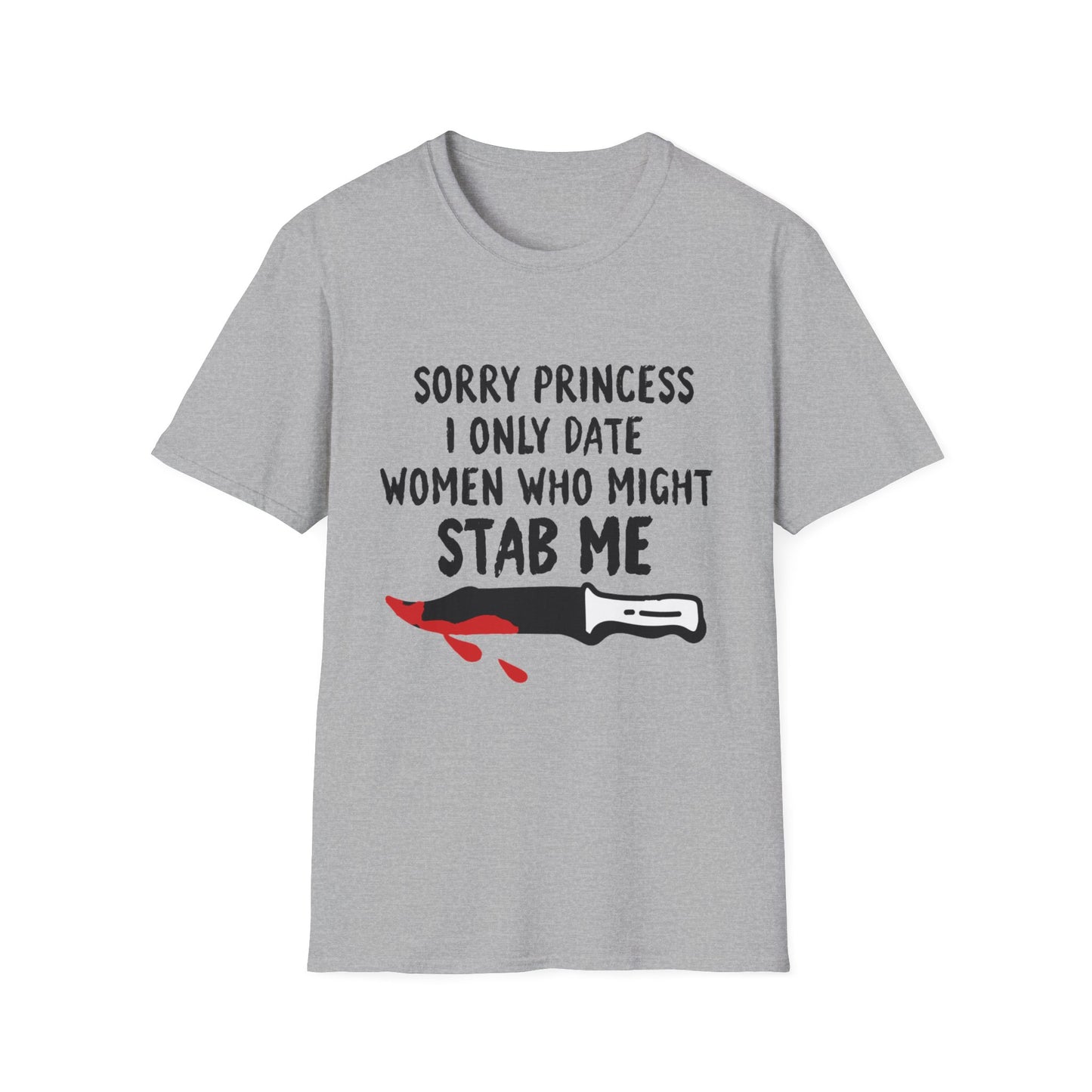 Funny Knife Graphic T-Shirt — "Sorry Princess I Only Date Women Who Might Stab Me"