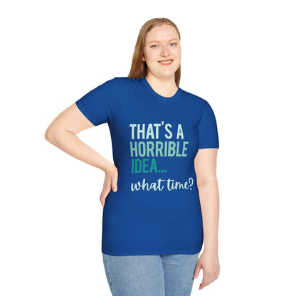 That's a Horrible Idea... What Time? T-Shirt — Funny Adventure Quote Tee