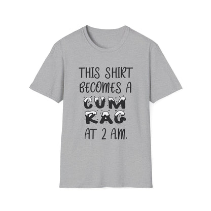 Graphic T-Shirt — "This Shirt Becomes a Cum Rag at 2 AM" Funny Novelty Tee