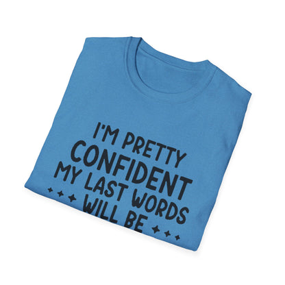 T-Shirt — “My Last Words” Funny Humor Tee