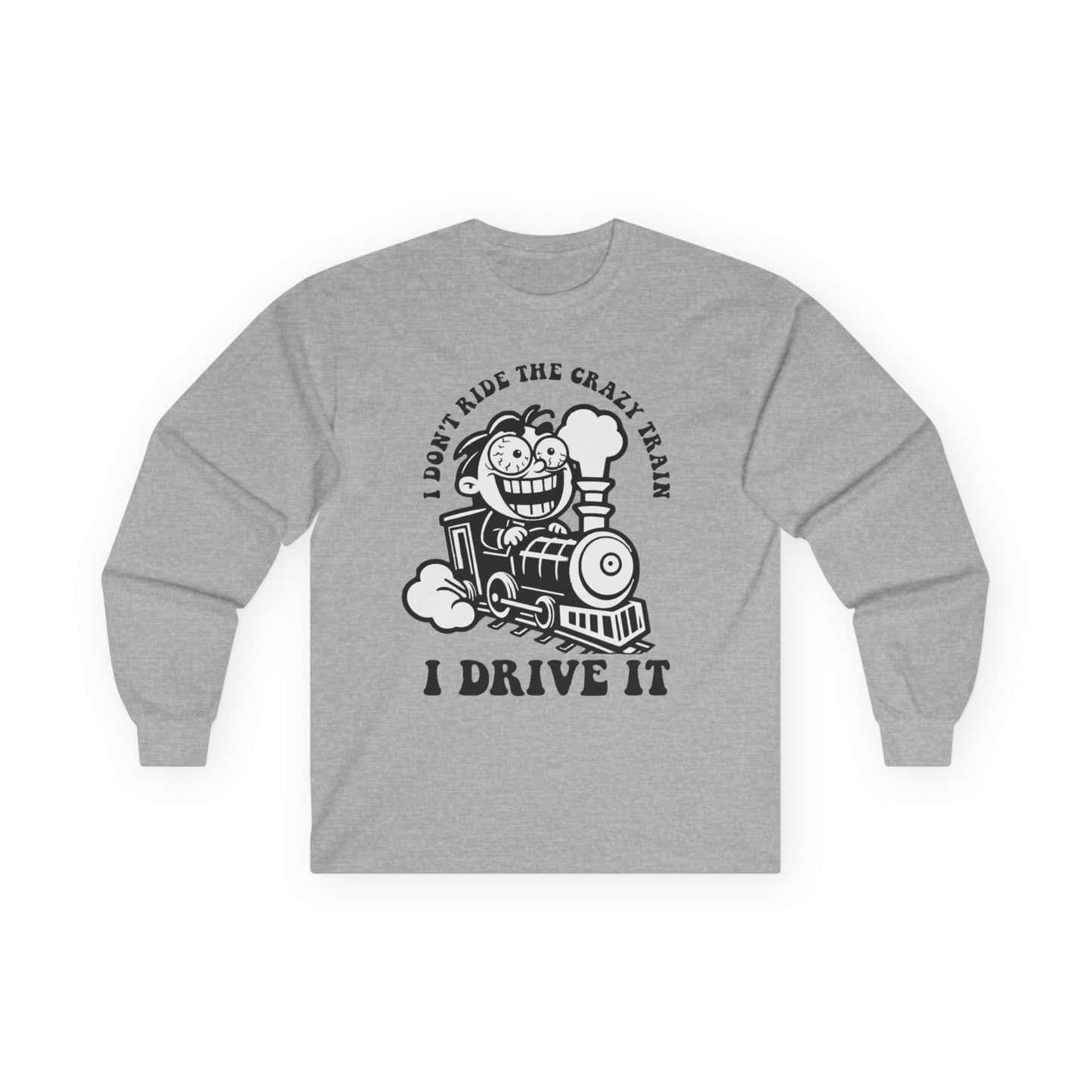 I Don't Ride the Crazy Train I Drive It Long Sleeve Tee