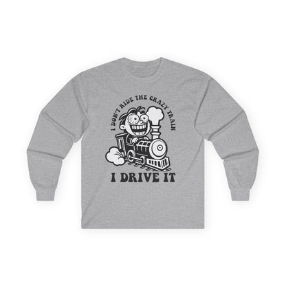 I Don't Ride the Crazy Train I Drive It Long Sleeve Tee