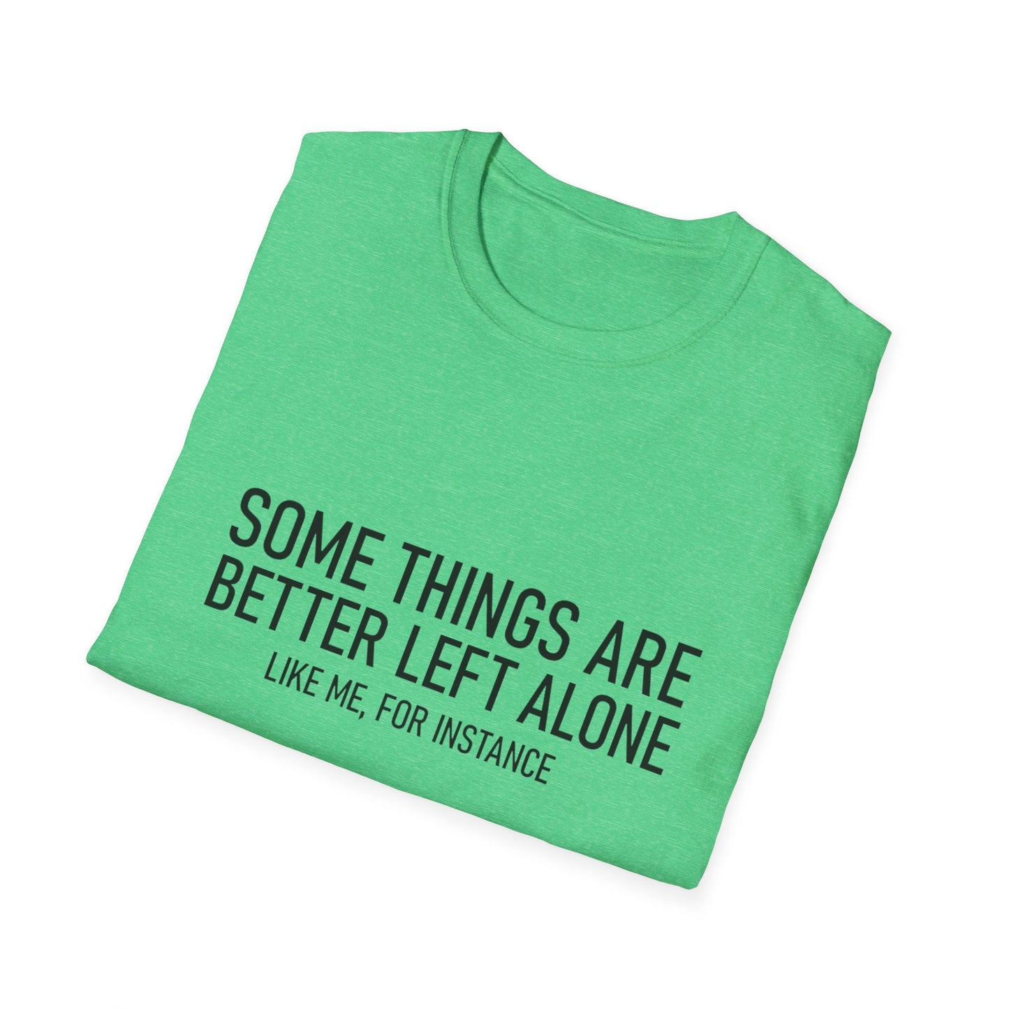 T-Shirt — "Some Things Are Better Left Alone (Like Me, For Instance)" Minimalist Graphic Tee
