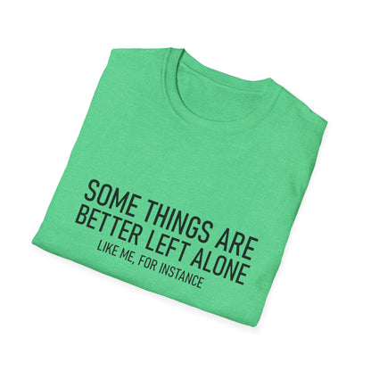 T-Shirt — "Some Things Are Better Left Alone (Like Me, For Instance)" Minimalist Graphic Tee