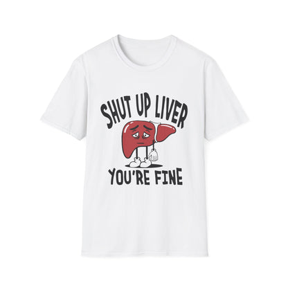 T-Shirt — “Shut Up Liver You’re Fine” Funny Drinking Humor Tee