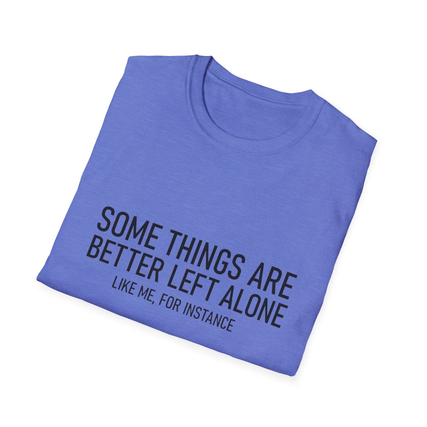 T-Shirt — "Some Things Are Better Left Alone (Like Me, For Instance)" Minimalist Graphic Tee