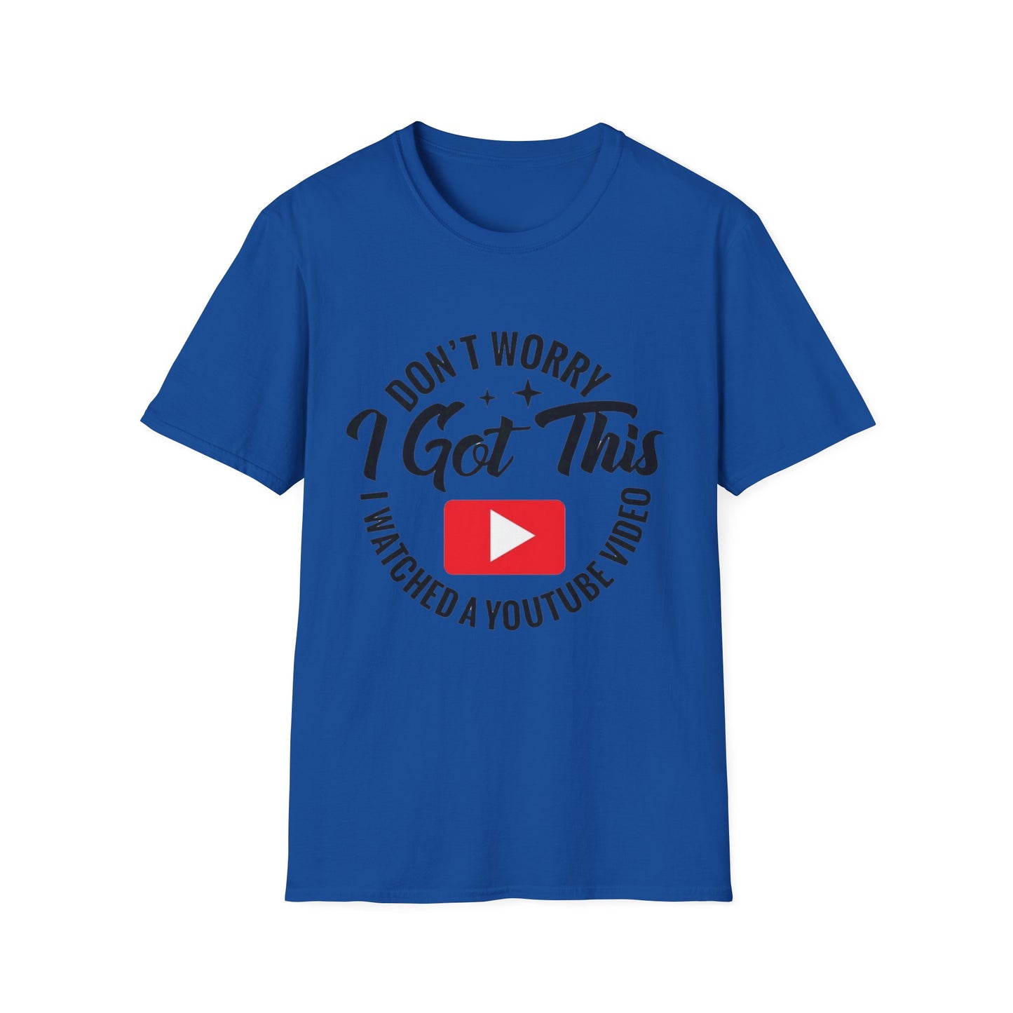T-Shirt — "Don't Worry I Got This, I Watched a YouTube Video" Funny Graphic Tee