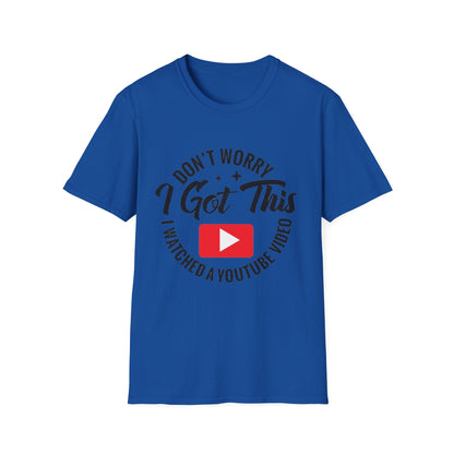 T-Shirt — "Don't Worry I Got This, I Watched a YouTube Video" Funny Graphic Tee
