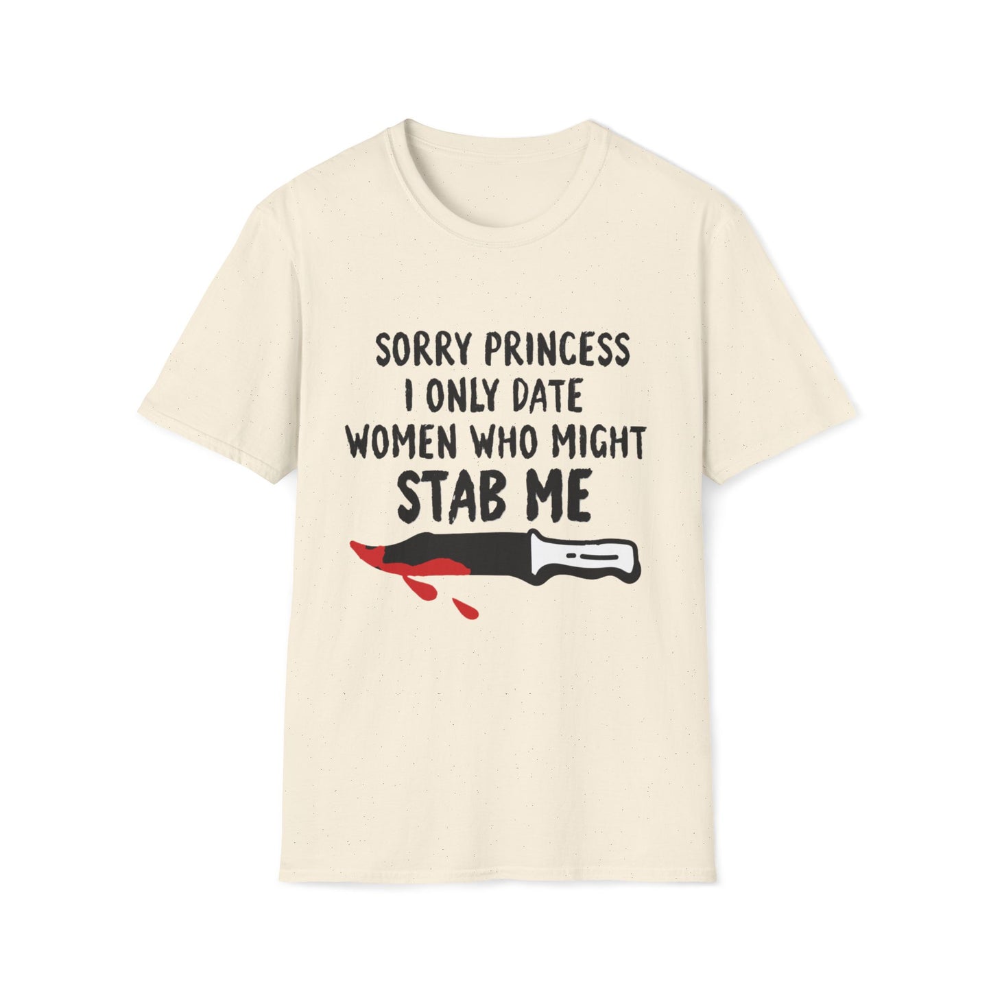 Funny Knife Graphic T-Shirt — "Sorry Princess I Only Date Women Who Might Stab Me"