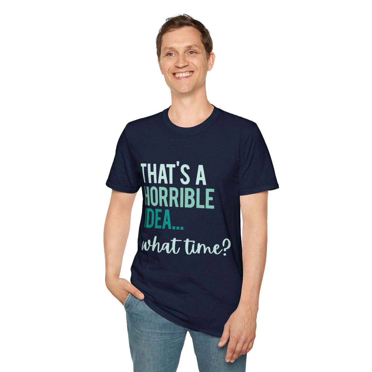 That's a Horrible Idea... What Time? T-Shirt — Funny Adventure Quote Tee