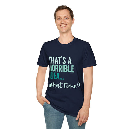 That's a Horrible Idea... What Time? T-Shirt — Funny Adventure Quote Tee