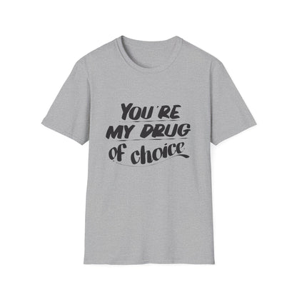 You’re My Drug of Choice T-Shirt